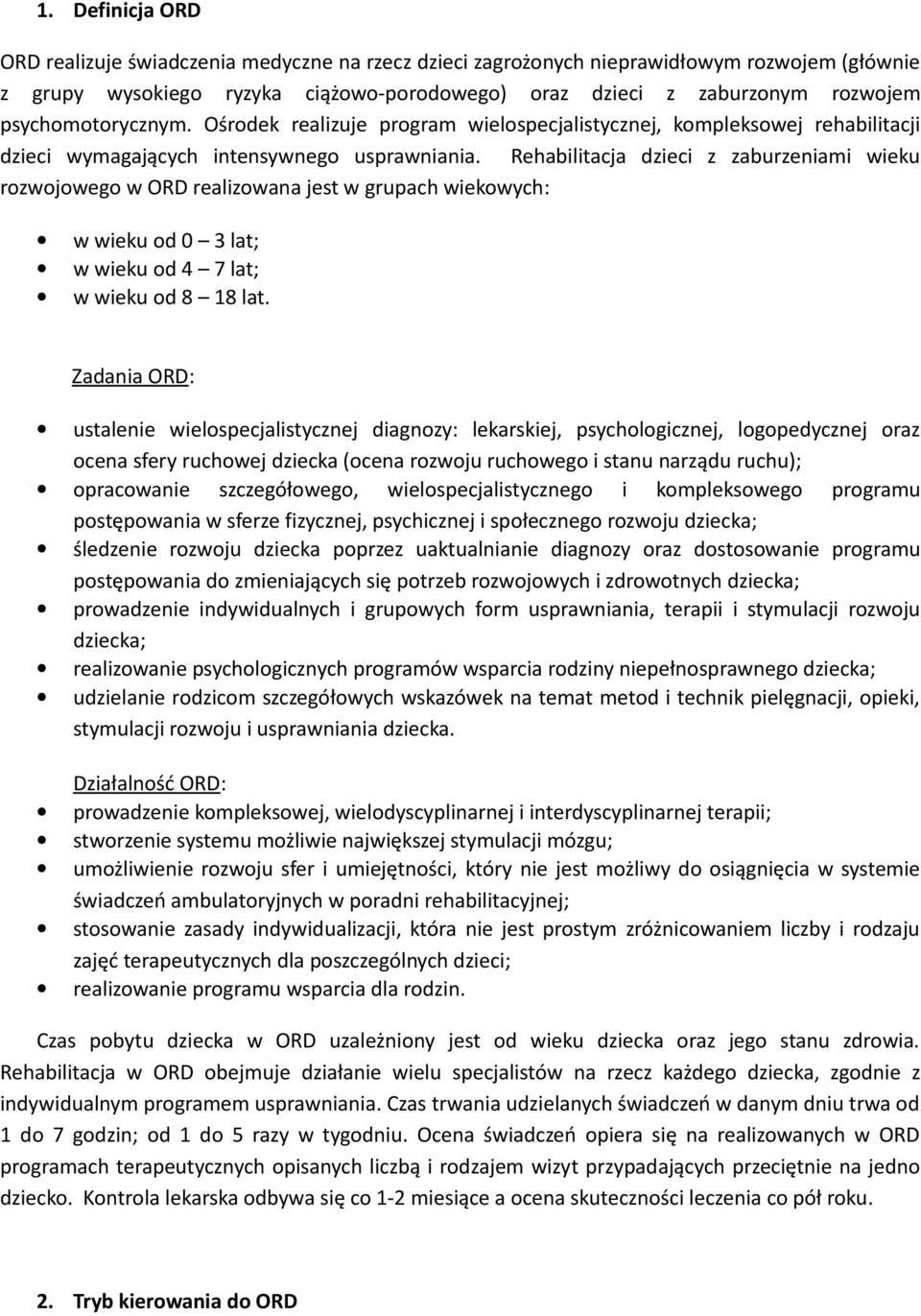 Rehabilitacja dzieci z zaburzeniami wieku rozwojowego w ORD realizowana jest w grupach wiekowych: w wieku od 0 3 lat; w wieku od 4 7 lat; w wieku od 8 18 lat.