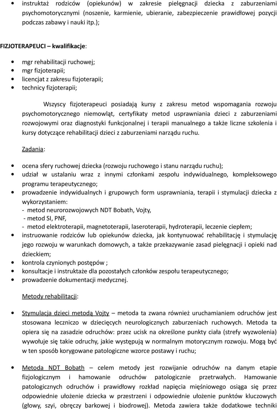 wspomagania rozwoju psychomotorycznego niemowląt, certyfikaty metod usprawniania dzieci z zaburzeniami rozwojowymi oraz diagnostyki funkcjonalnej i terapii manualnego a także liczne szkolenia i kursy