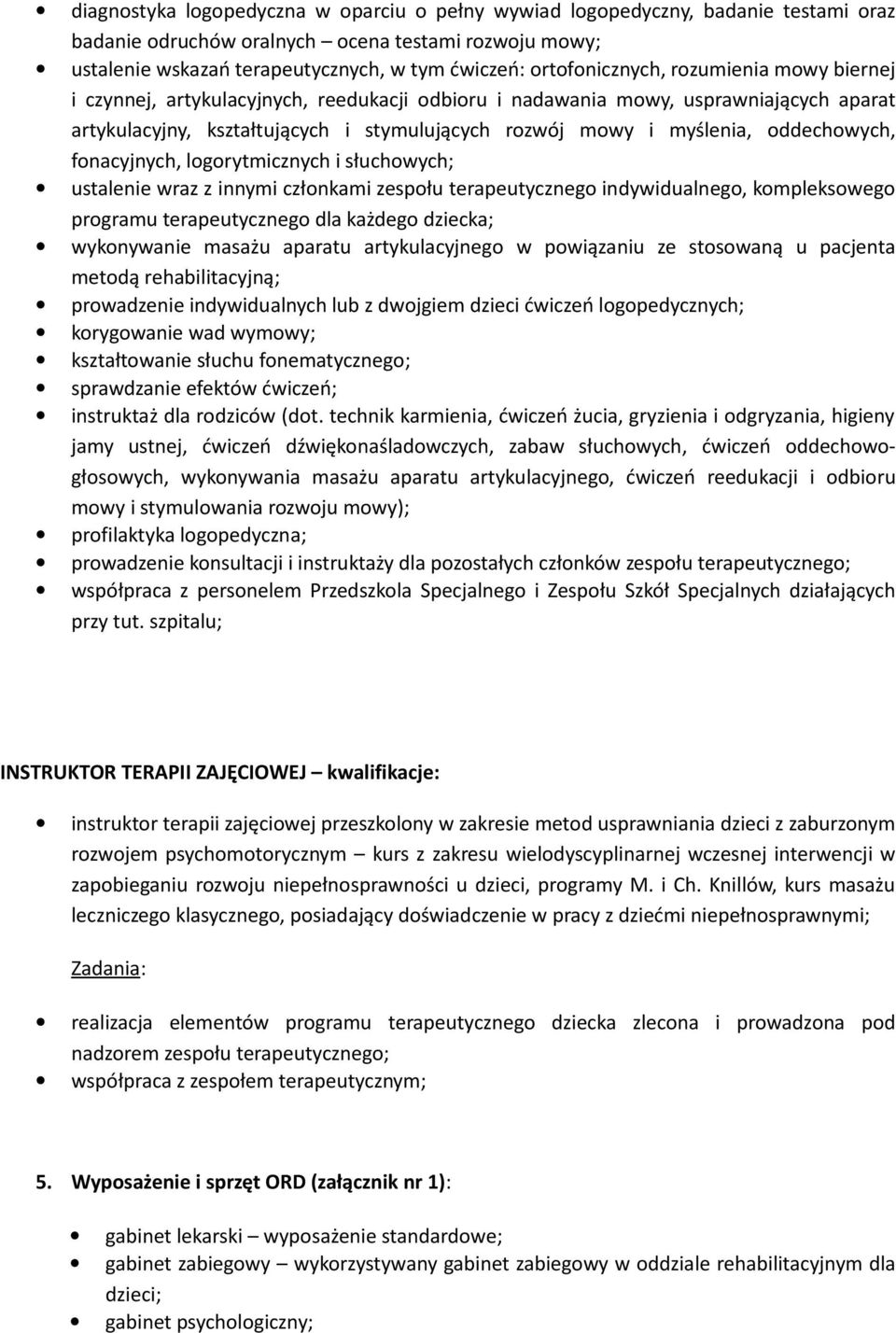 oddechowych, fonacyjnych, logorytmicznych i słuchowych; ustalenie wraz z innymi członkami zespołu terapeutycznego indywidualnego, kompleksowego programu terapeutycznego dla każdego dziecka;