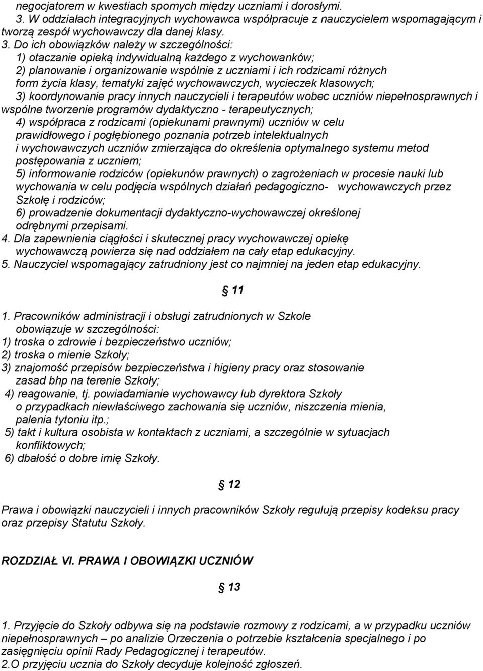Do ich obowiązków należy w szczególności: 1) otaczanie opieką indywidualną każdego z wychowanków; 2) planowanie i organizowanie wspólnie z uczniami i ich rodzicami różnych form życia klasy, tematyki