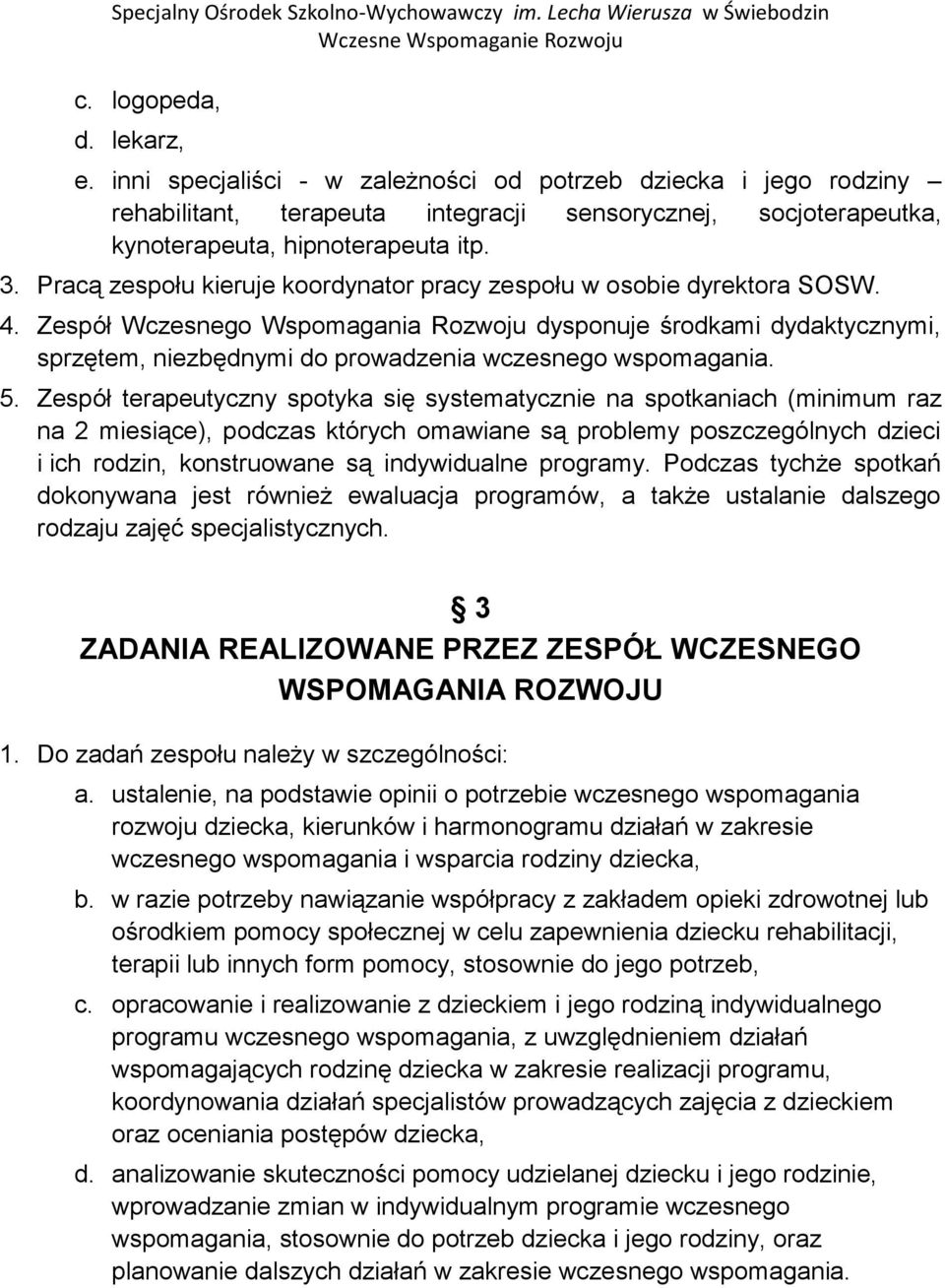 Zespół Wczesnego Wspomagania Rozwoju dysponuje środkami dydaktycznymi, sprzętem, niezbędnymi do prowadzenia wczesnego wspomagania. 5.