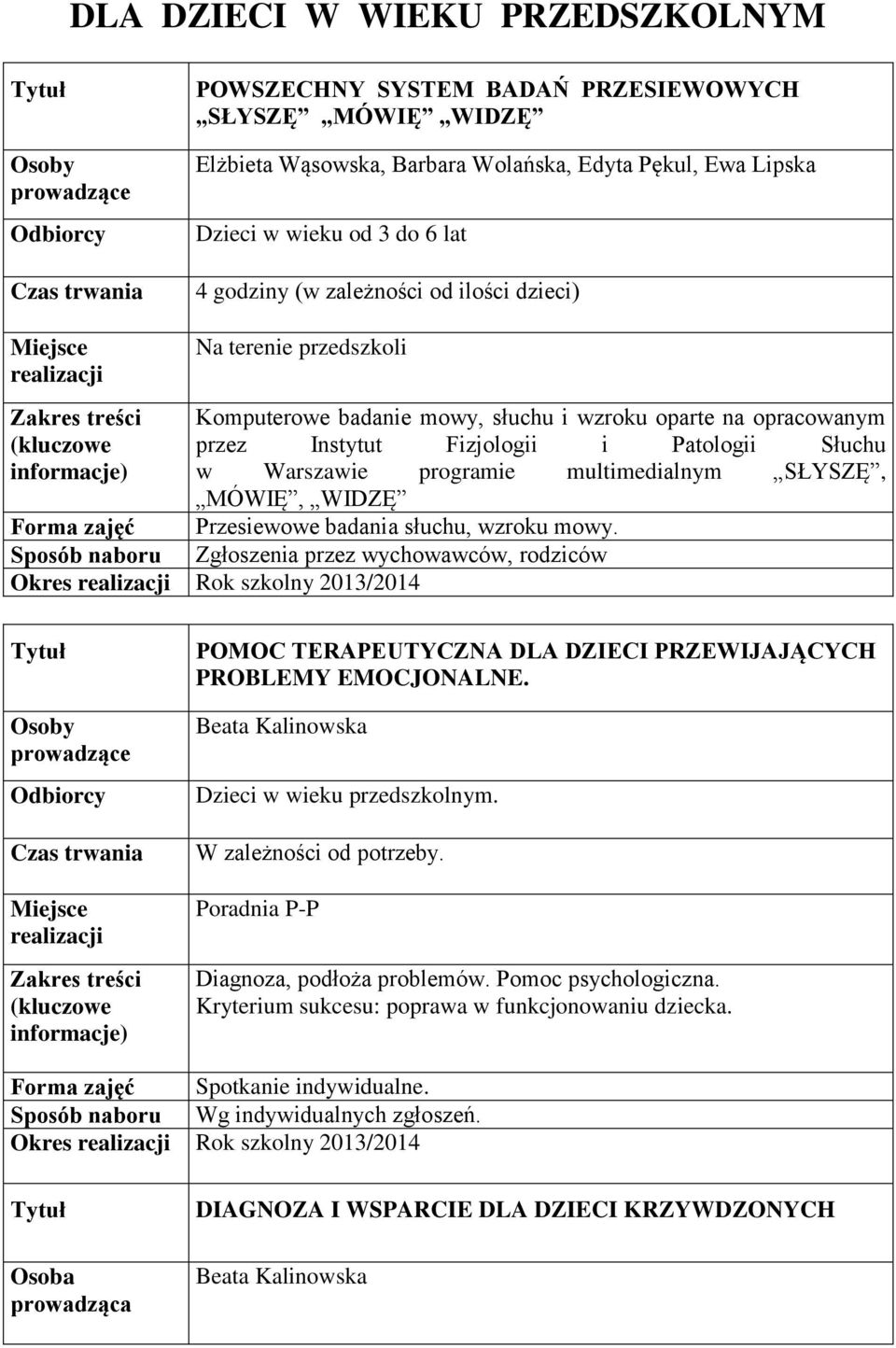 SŁYSZĘ, MÓWIĘ, WIDZĘ Przesiewowe badania słuchu, wzroku mowy. Zgłoszenia przez wychowawców, rodziców POMOC TERAPEUTYCZNA DLA DZIECI PRZEWIJAJĄCYCH PROBLEMY EMOCJONALNE.