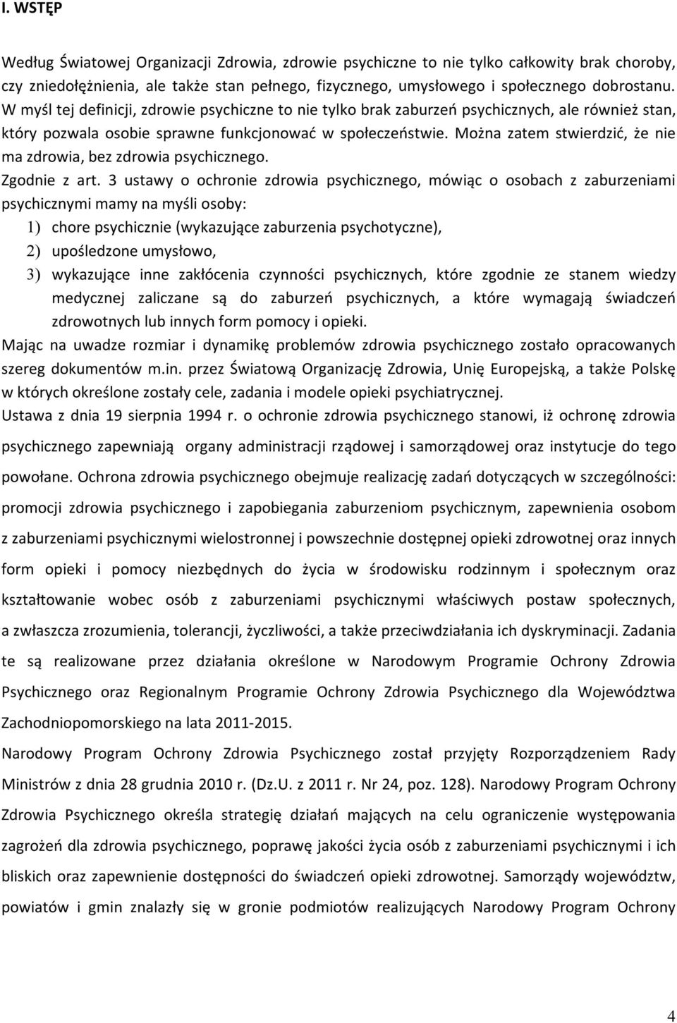 Można zatem stwierdzić, że nie ma zdrowia, bez zdrowia psychicznego. Zgodnie z art.