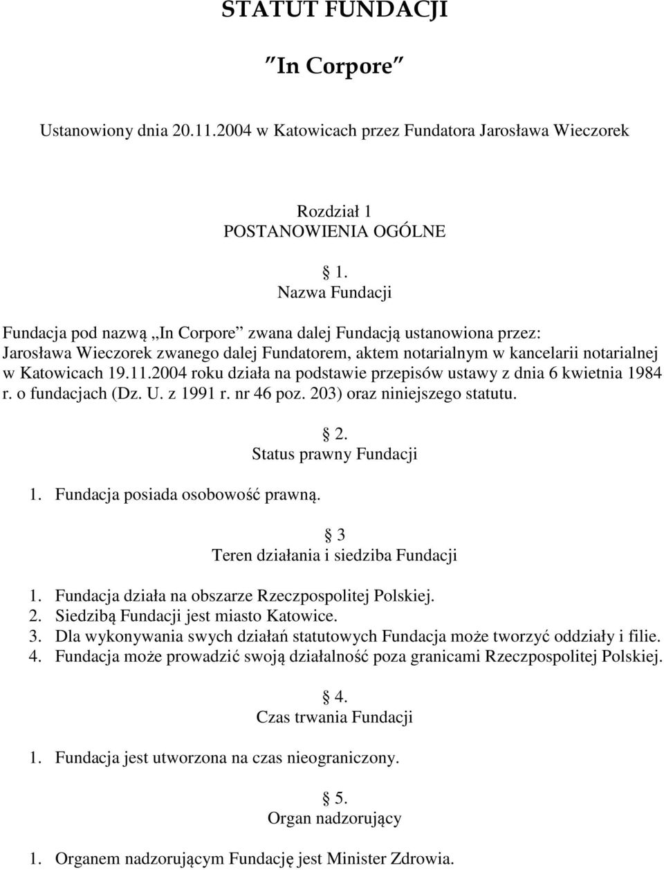 2004 roku działa na podstawie przepisów ustawy z dnia 6 kwietnia 1984 r. o fundacjach (Dz. U. z 1991 r. nr 46 poz. 203) oraz niniejszego statutu. 1. Fundacja posiada osobowość prawną. 2. Status prawny Fundacji 3 Teren działania i siedziba Fundacji 1.