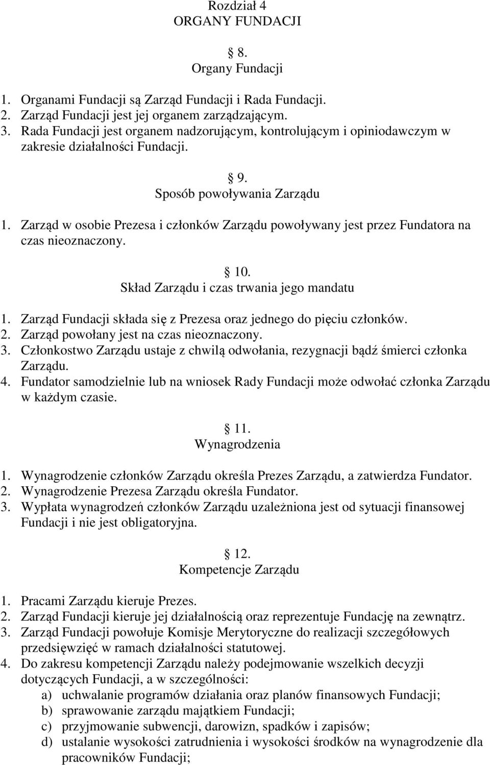 Zarząd w osobie Prezesa i członków Zarządu powoływany jest przez Fundatora na czas nieoznaczony. 10. Skład Zarządu i czas trwania jego mandatu 1.