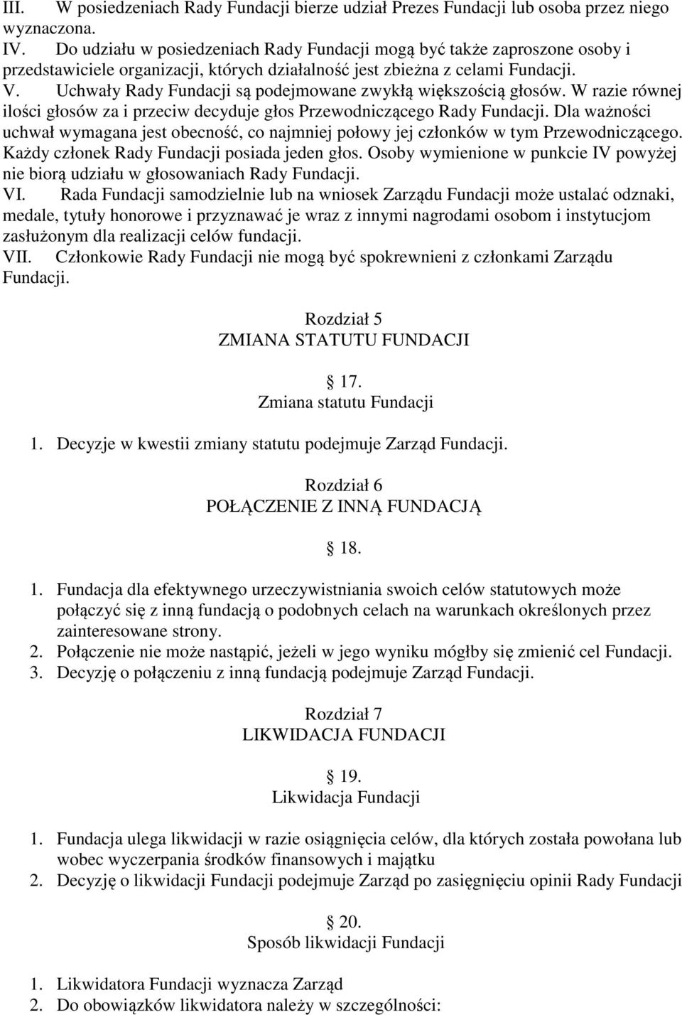 Uchwały Rady Fundacji są podejmowane zwykłą większością głosów. W razie równej ilości głosów za i przeciw decyduje głos Przewodniczącego Rady Fundacji.