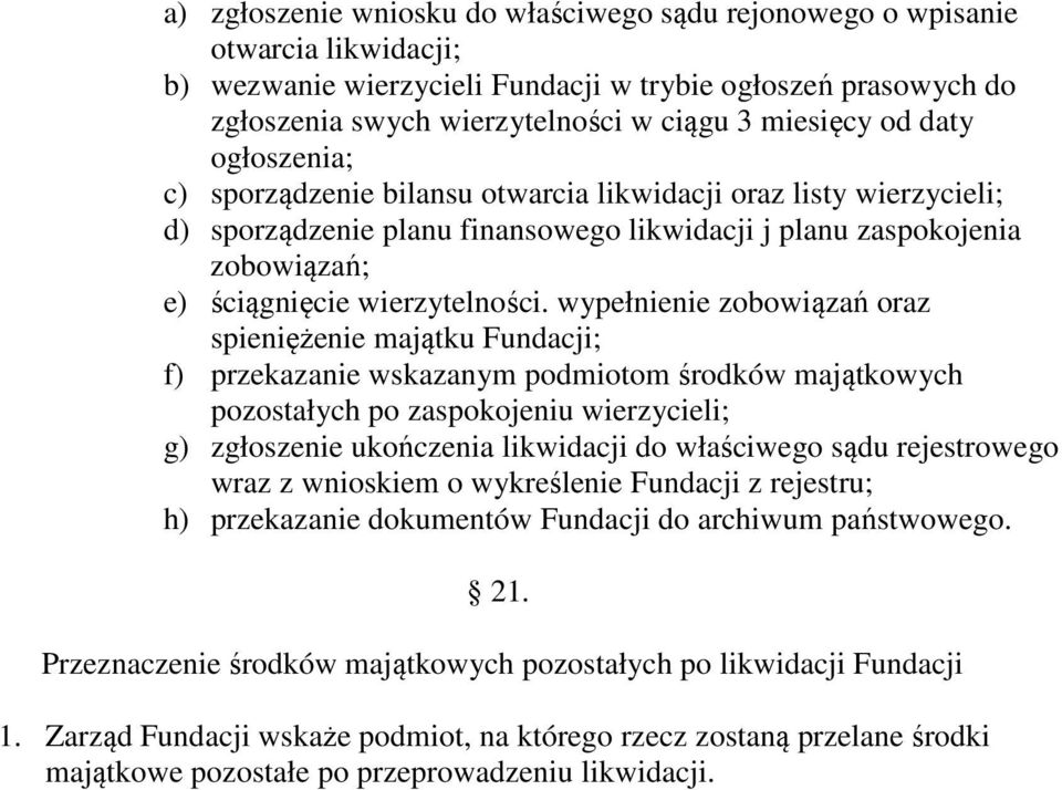 wypełnienie zobowiązań oraz spieniężenie majątku Fundacji; f) przekazanie wskazanym podmiotom środków majątkowych pozostałych po zaspokojeniu wierzycieli; g) zgłoszenie ukończenia likwidacji do