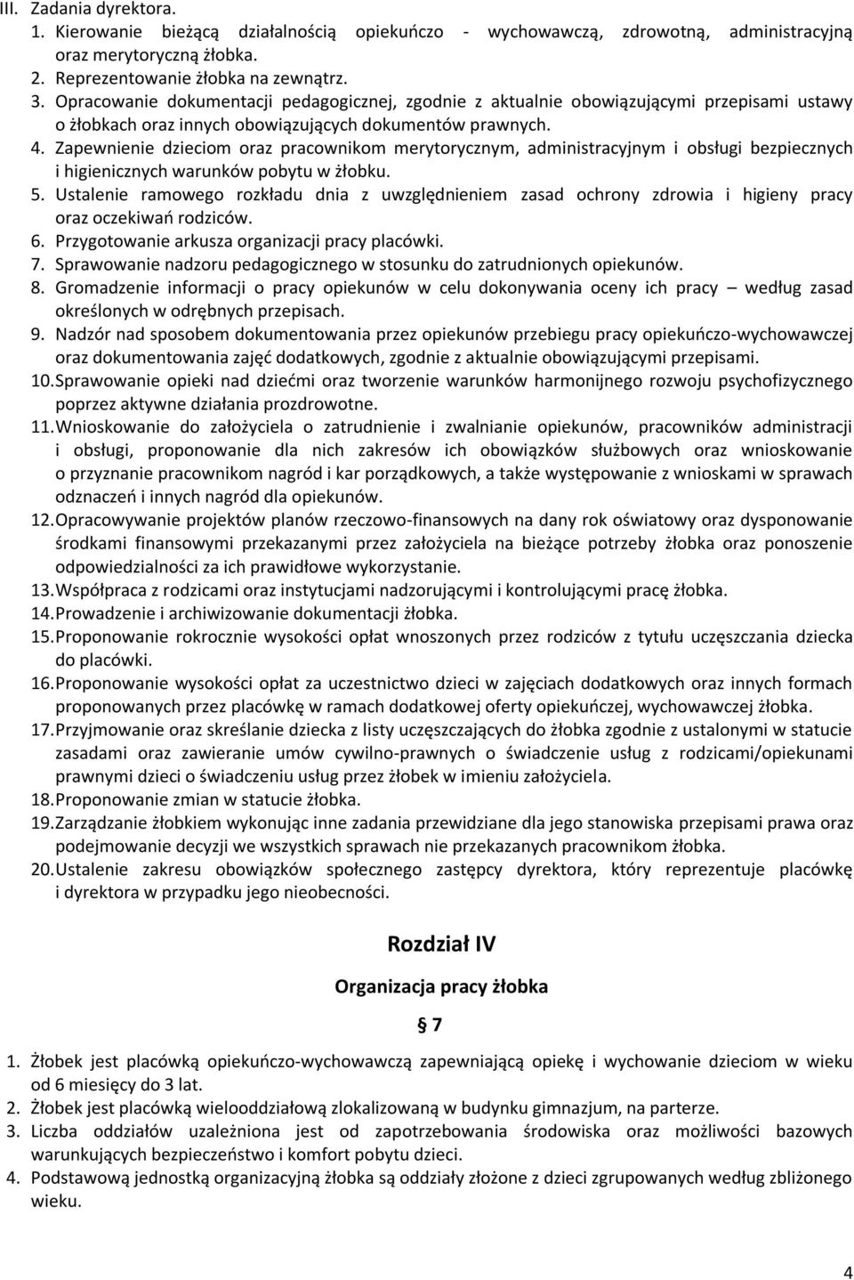 Zapewnienie dzieciom oraz pracownikom merytorycznym, administracyjnym i obsługi bezpiecznych i higienicznych warunków pobytu w żłobku. 5.