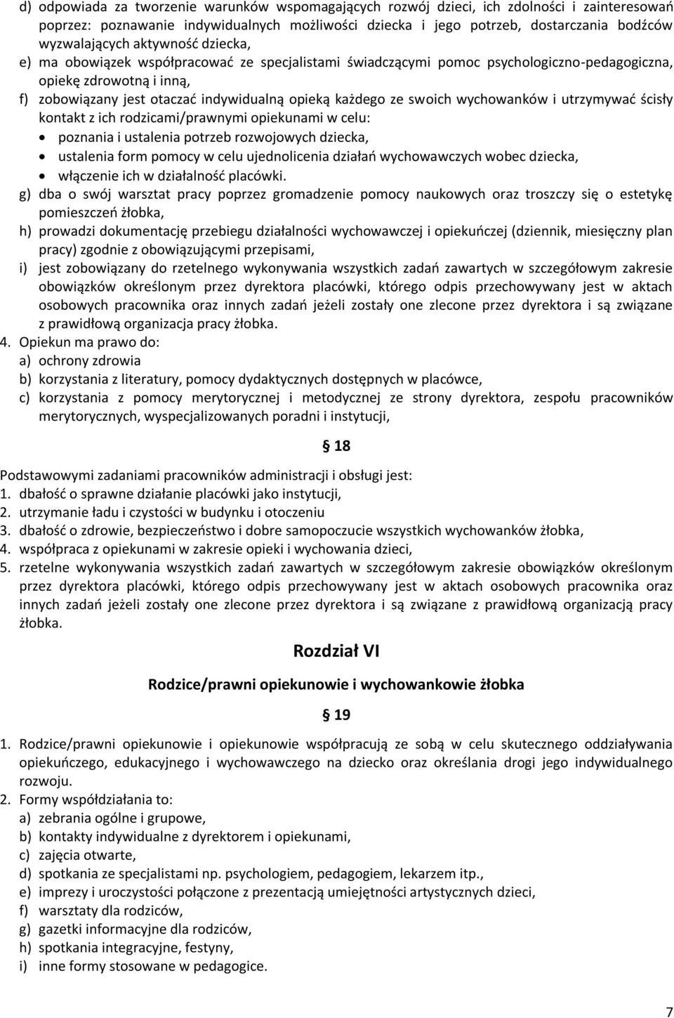 swoich wychowanków i utrzymywać ścisły kontakt z ich rodzicami/prawnymi opiekunami w celu: poznania i ustalenia potrzeb rozwojowych dziecka, ustalenia form pomocy w celu ujednolicenia działań