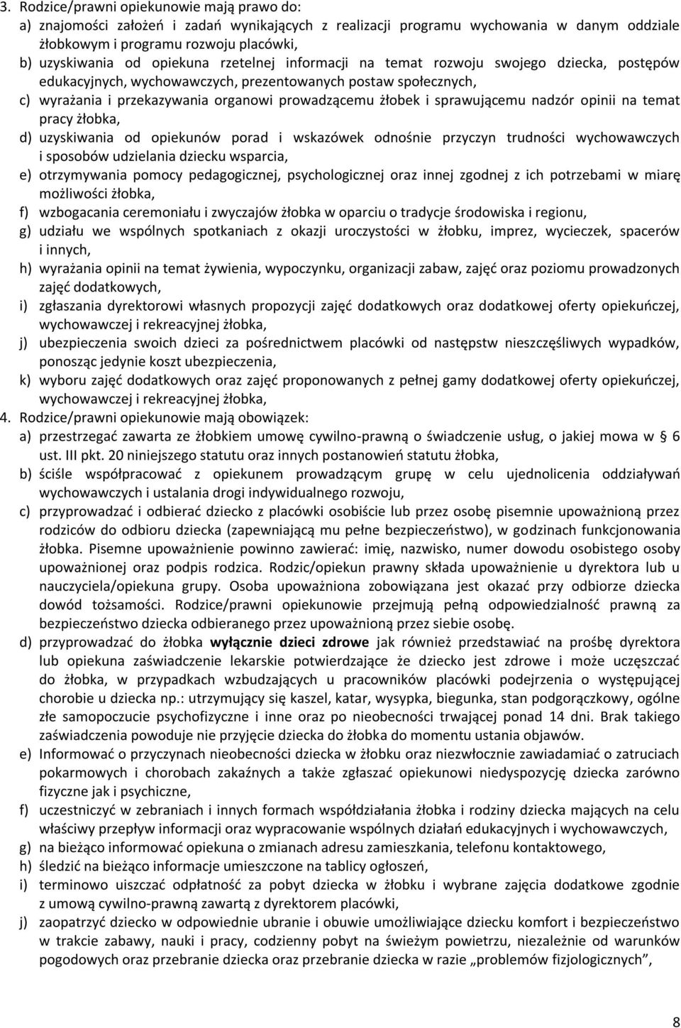 sprawującemu nadzór opinii na temat pracy żłobka, d) uzyskiwania od opiekunów porad i wskazówek odnośnie przyczyn trudności wychowawczych i sposobów udzielania dziecku wsparcia, e) otrzymywania