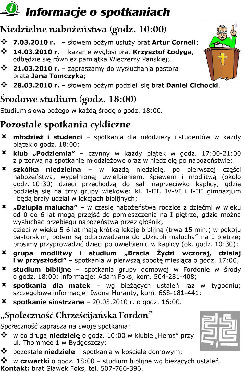 18:00. Pozostałe spotkania cykliczne młodzież i studenci spotkania dla młodzieży i studentów w każdy piątek o godz. 18:00; klub Podziemia czynny w każdy piątek w godz.