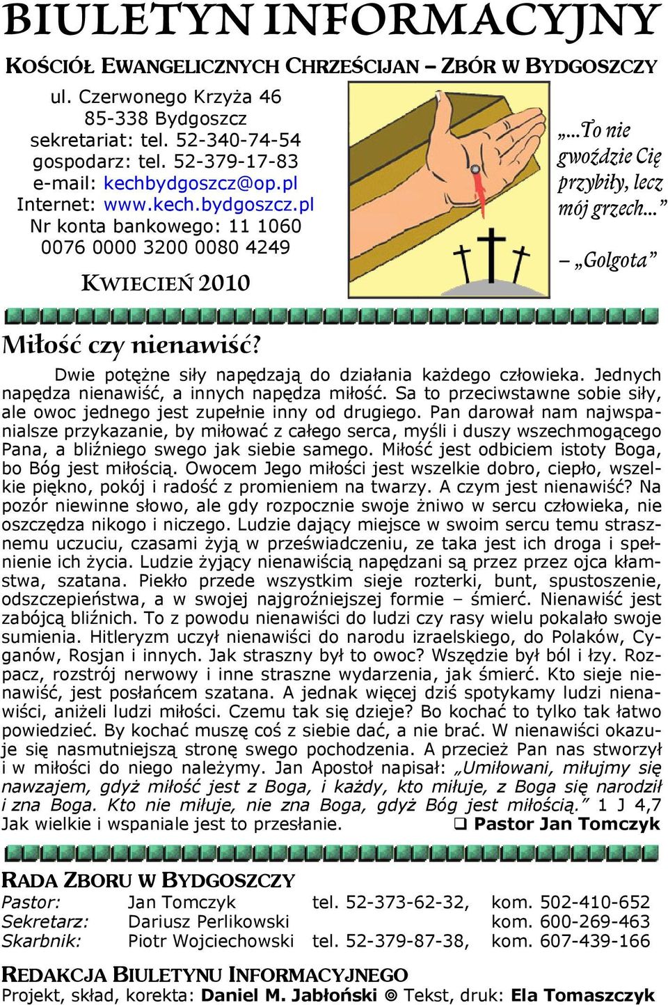 ...to nie gwoździe Cię przybiły, lecz mój grzech... Golgota Dwie potężne siły napędzają do działania każdego człowieka. Jednych napędza nienawiść, a innych napędza miłość.