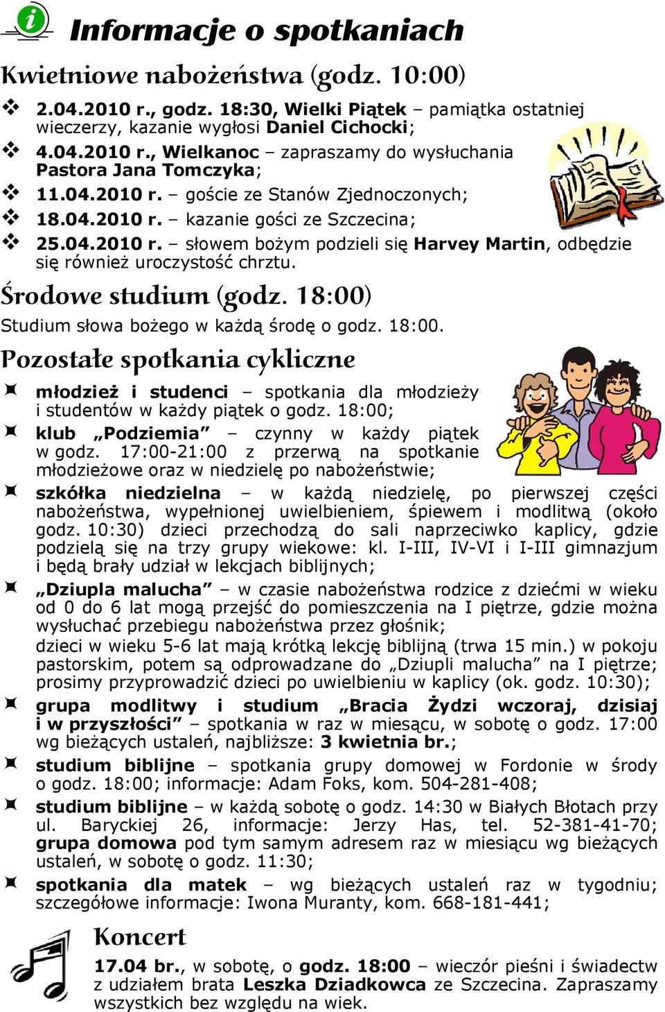 Środowe studium (godz. 18:00) Studium słowa bożego w każdą środę o godz. 18:00. Pozostałe spotkania cykliczne młodzież i studenci spotkania dla młodzieży i studentów w każdy piątek o godz.