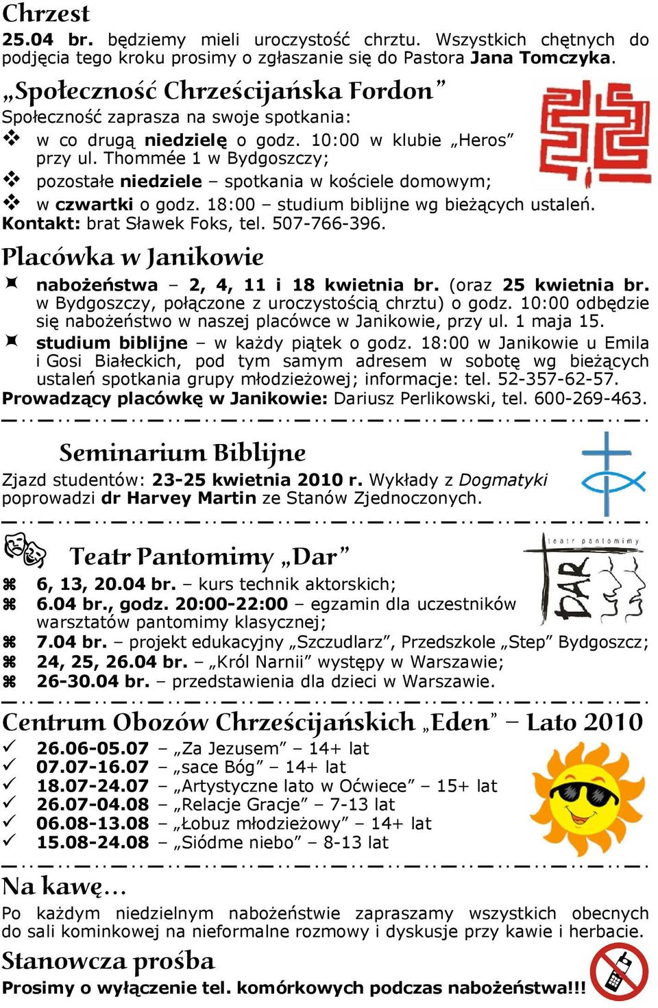 Thommée 1 w Bydgoszczy; pozostałe niedziele spotkania w kościele domowym; w czwartki o godz. 18:00 studium biblijne wg bieżących ustaleń. Kontakt: brat Sławek Foks, tel. 507-766-396.