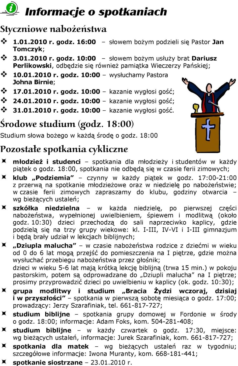 18:00) Studium słowa bożego w każdą środę o godz. 18:00 Pozostałe spotkania cykliczne młodzież i studenci spotkania dla młodzieży i studentów w każdy piątek o godz.