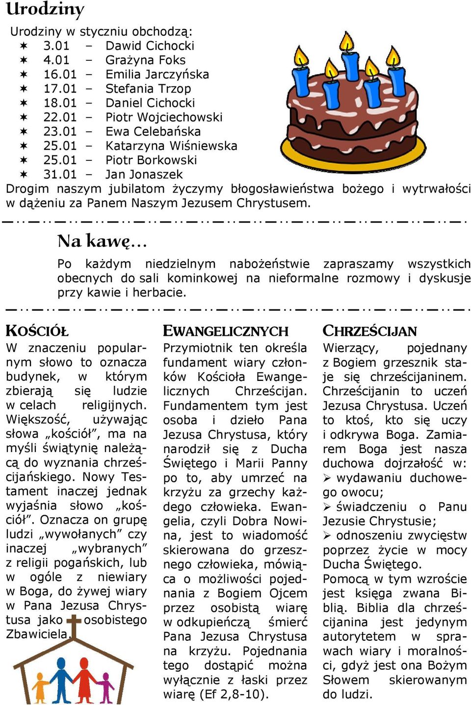 Na kawę Po każdym niedzielnym nabożeństwie zapraszamy wszystkich obecnych do sali kominkowej na nieformalne rozmowy i dyskusje przy kawie i herbacie.