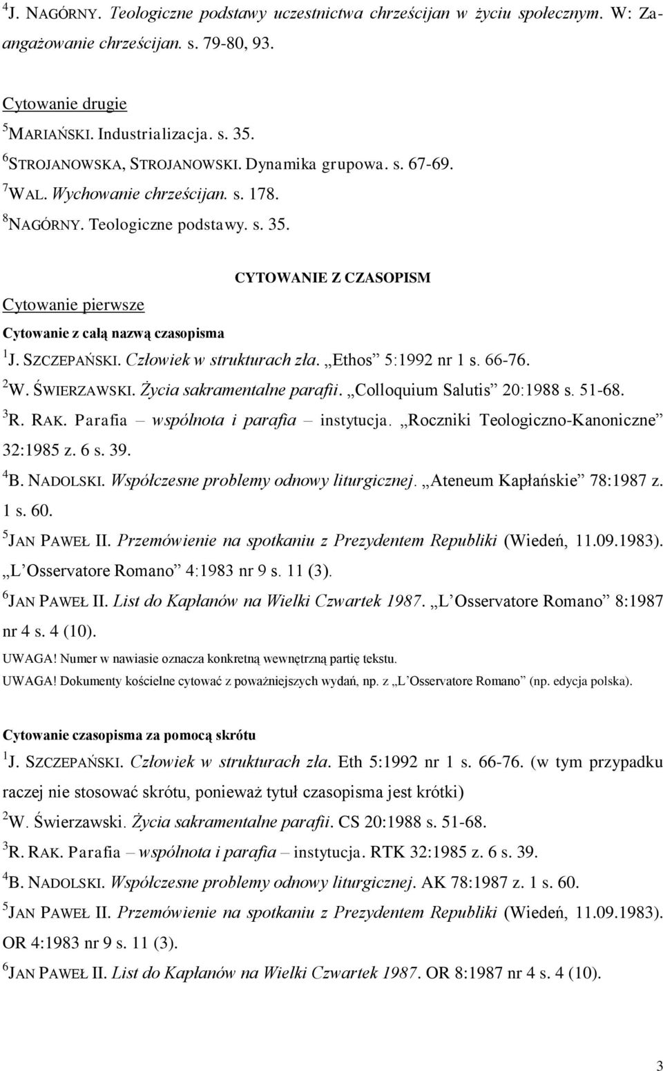 Cytowanie pierwsze Cytowanie z całą nazwą czasopisma CYTOWANIE Z CZASOPISM 1 J. SZCZEPAŃSKI. Człowiek w strukturach zła. Ethos 5:1992 nr 1 s. 66-76. 2 W. ŚWIERZAWSKI. Życia sakramentalne parafii.