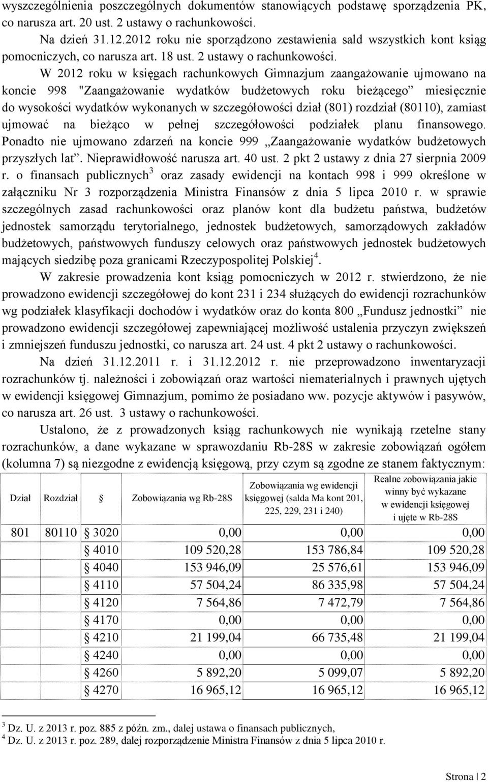 W 2012 roku w księgach rachunkowych Gimnazjum zaangażowanie ujmowano na koncie 998 "Zaangażowanie wydatków budżetowych roku bieżącego miesięcznie do wysokości wydatków wykonanych w szczegółowości