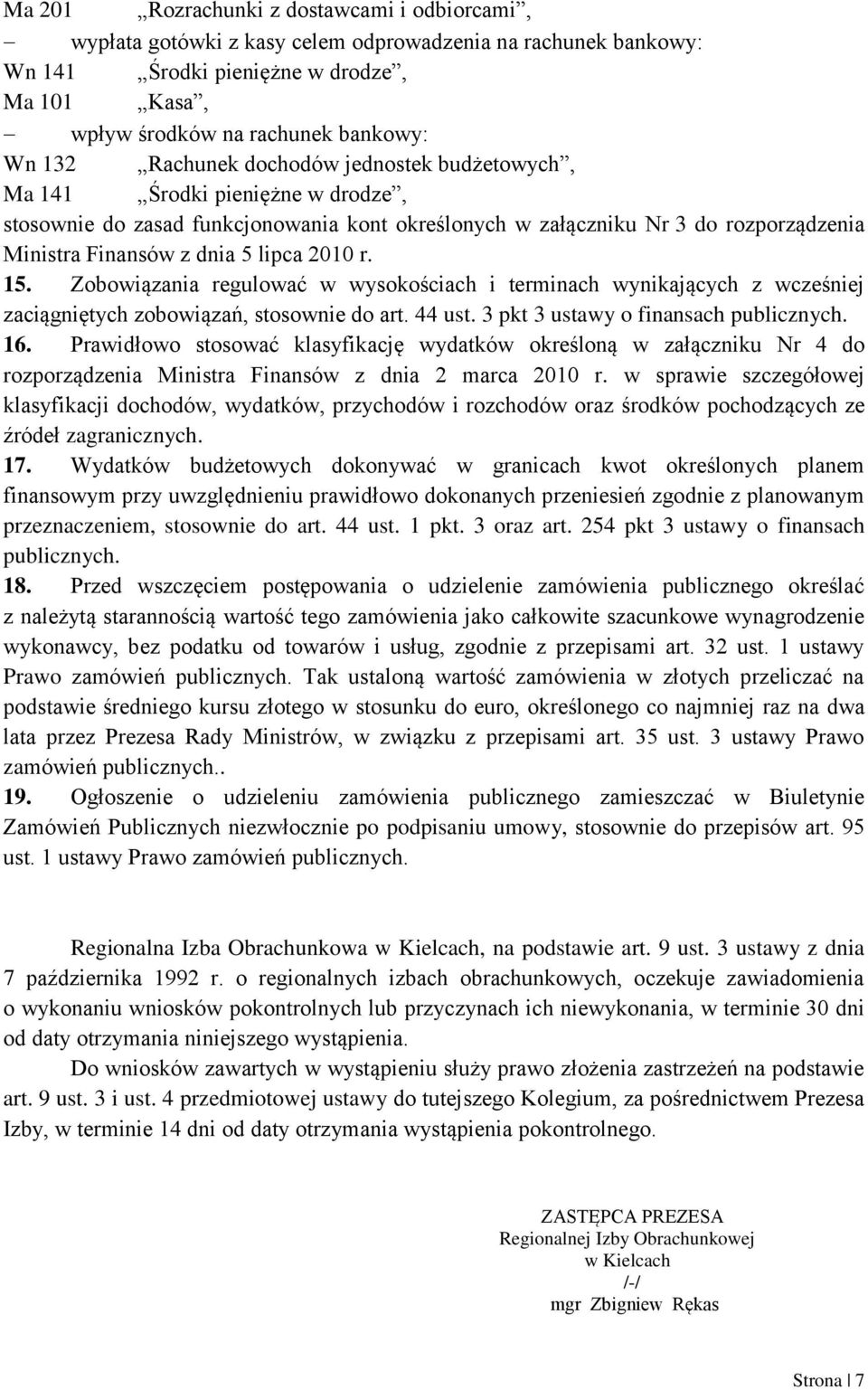 r. 15. Zobowiązania regulować w wysokościach i terminach wynikających z wcześniej zaciągniętych zobowiązań, stosownie do art. 44 ust. 3 pkt 3 ustawy o finansach publicznych. 16.