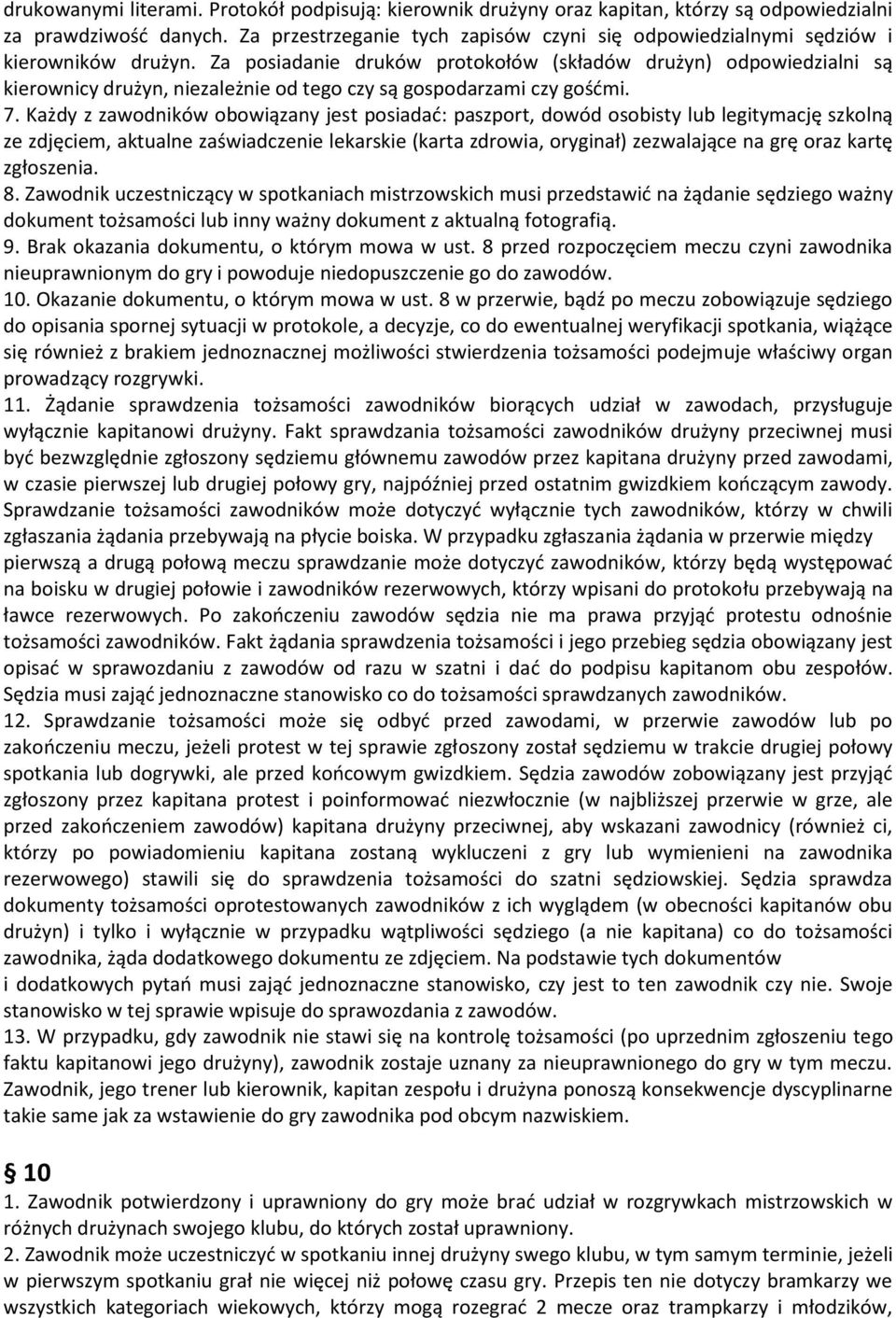 Za posiadanie druków protokołów (składów drużyn) odpowiedzialni są kierownicy drużyn, niezależnie od tego czy są gospodarzami czy gośćmi. 7.