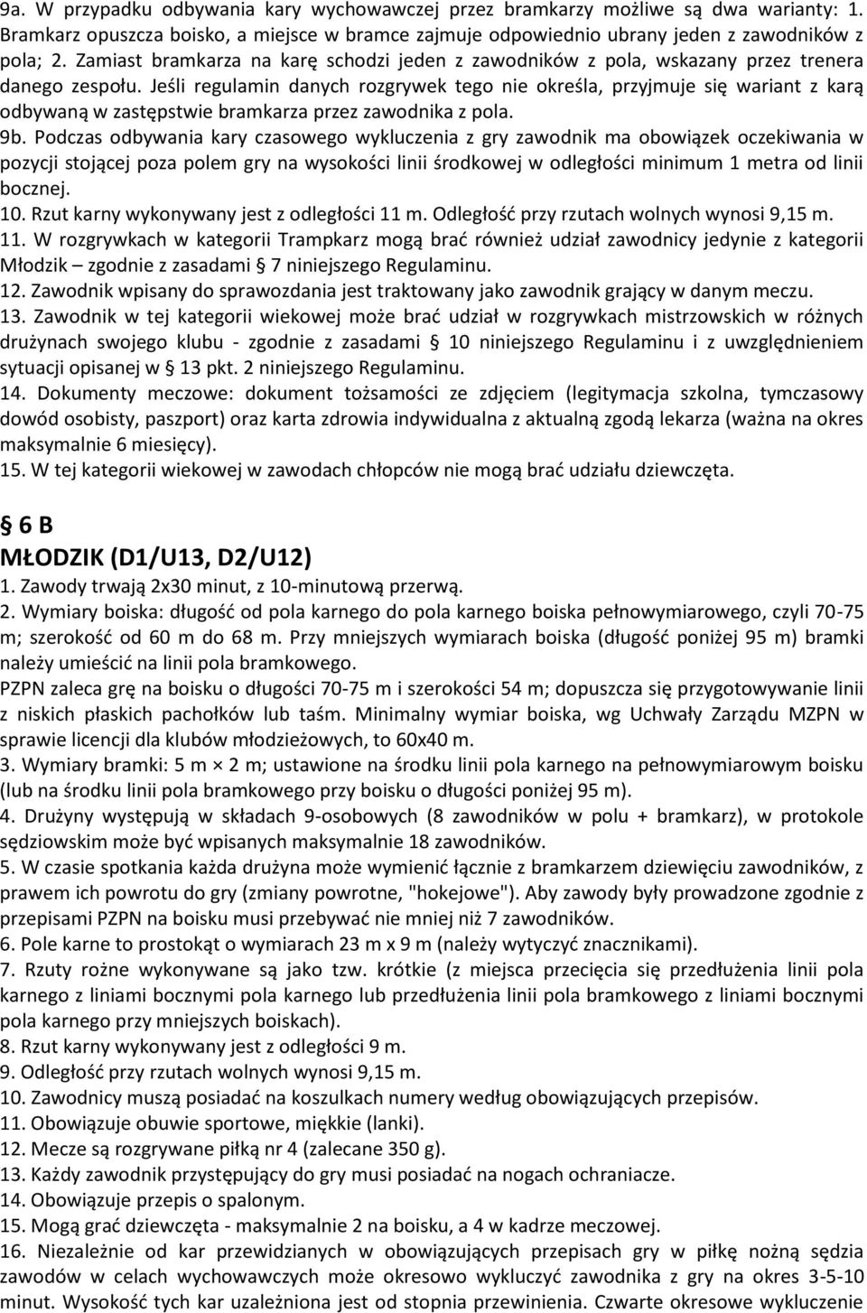 Jeśli regulamin danych rozgrywek tego nie określa, przyjmuje się wariant z karą odbywaną w zastępstwie bramkarza przez zawodnika z pola. 9b.