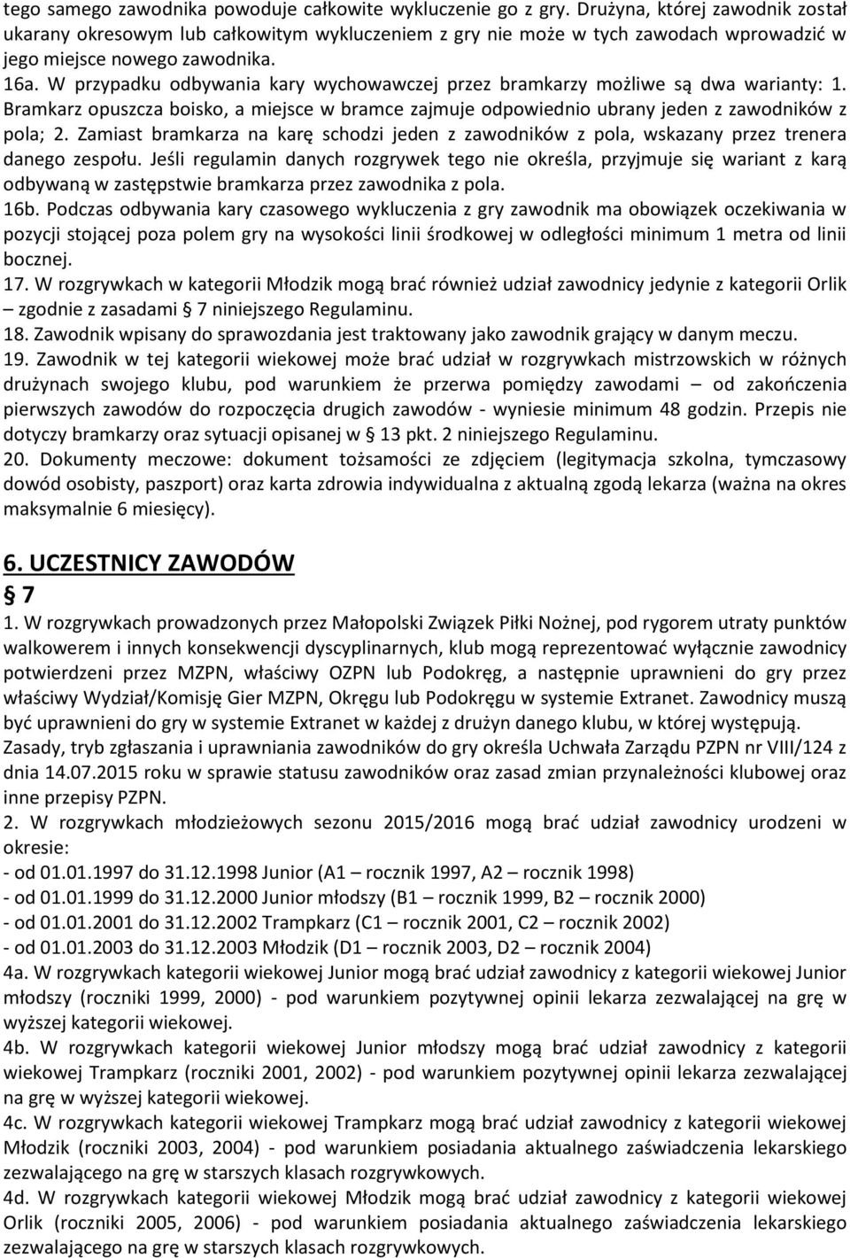 W przypadku odbywania kary wychowawczej przez bramkarzy możliwe są dwa warianty: 1. Bramkarz opuszcza boisko, a miejsce w bramce zajmuje odpowiednio ubrany jeden z zawodników z pola; 2.