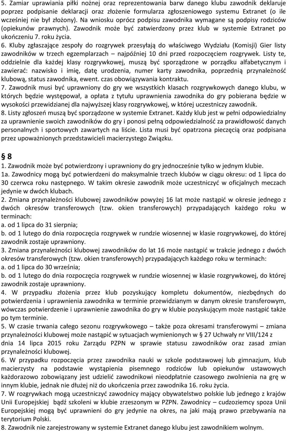 Kluby zgłaszające zespoły do rozgrywek przesyłają do właściwego Wydziału (Komisji) Gier listy zawodników w trzech egzemplarzach najpóźniej 10 dni przed rozpoczęciem rozgrywek.