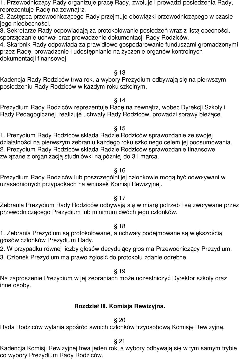 Sekretarze Rady odpowiadają za protokołowanie posiedzeń wraz z listą obecności, sporządzanie uchwał oraz prowadzenie dokumentacji Rady Rodziców. 4.