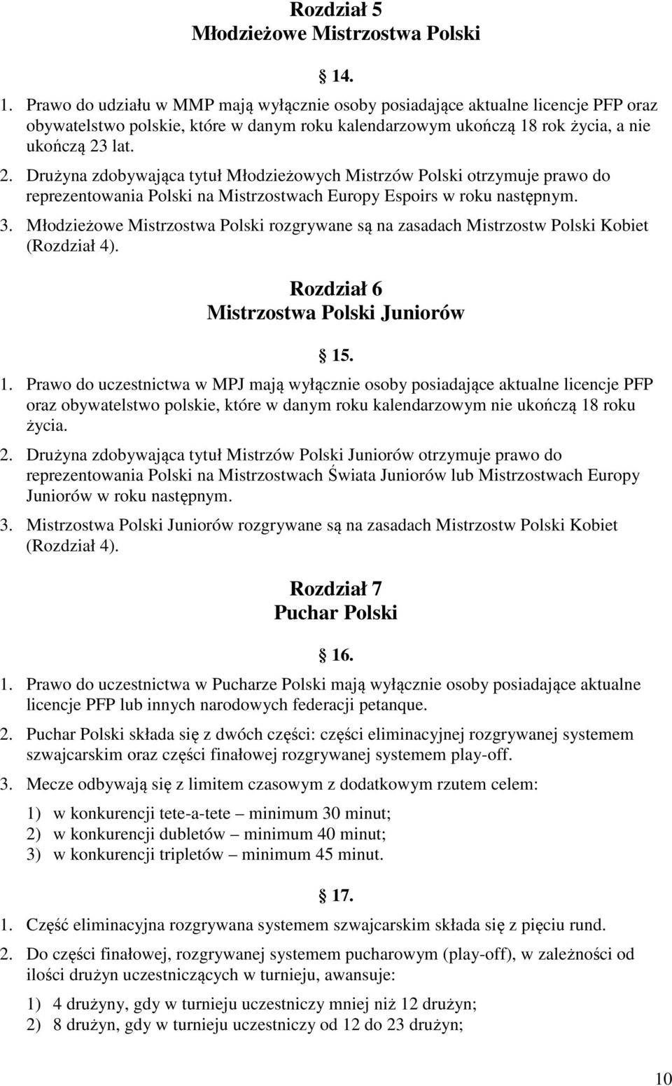 lat. 2. Drużyna zdobywająca tytuł Młodzieżowych Mistrzów Polski otrzymuje prawo do reprezentowania Polski na Mistrzostwach Europy Espoirs w roku następnym. 3.