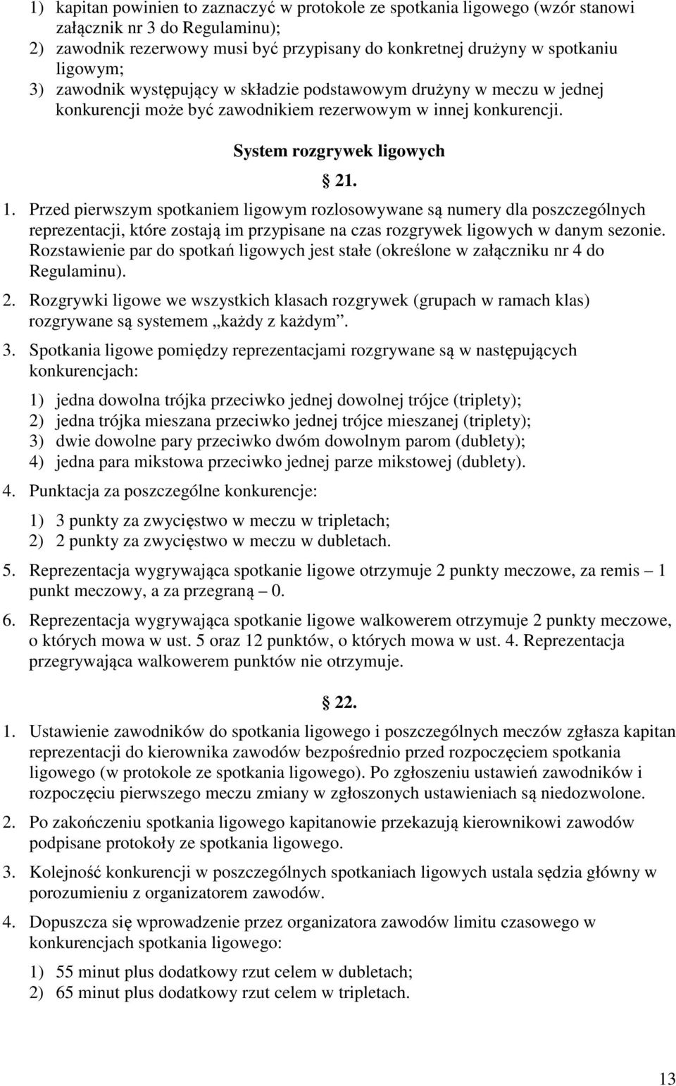 Przed pierwszym spotkaniem ligowym rozlosowywane są numery dla poszczególnych reprezentacji, które zostają im przypisane na czas rozgrywek ligowych w danym sezonie.