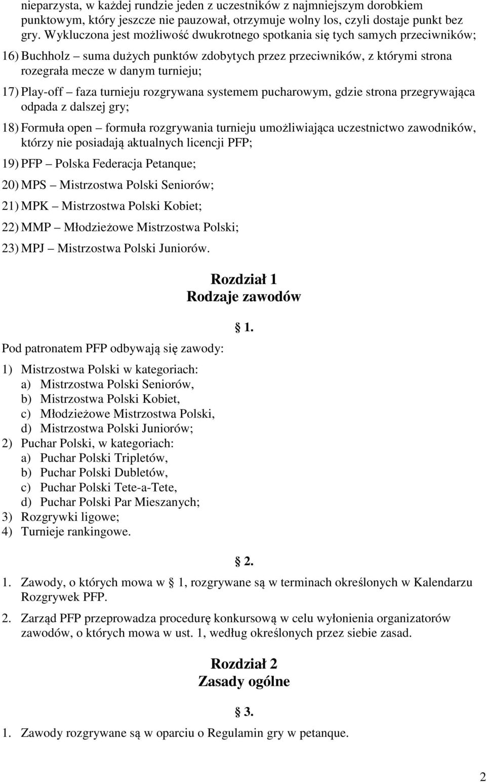 Play-off faza turnieju rozgrywana systemem pucharowym, gdzie strona przegrywająca odpada z dalszej gry; 18) Formuła open formuła rozgrywania turnieju umożliwiająca uczestnictwo zawodników, którzy nie