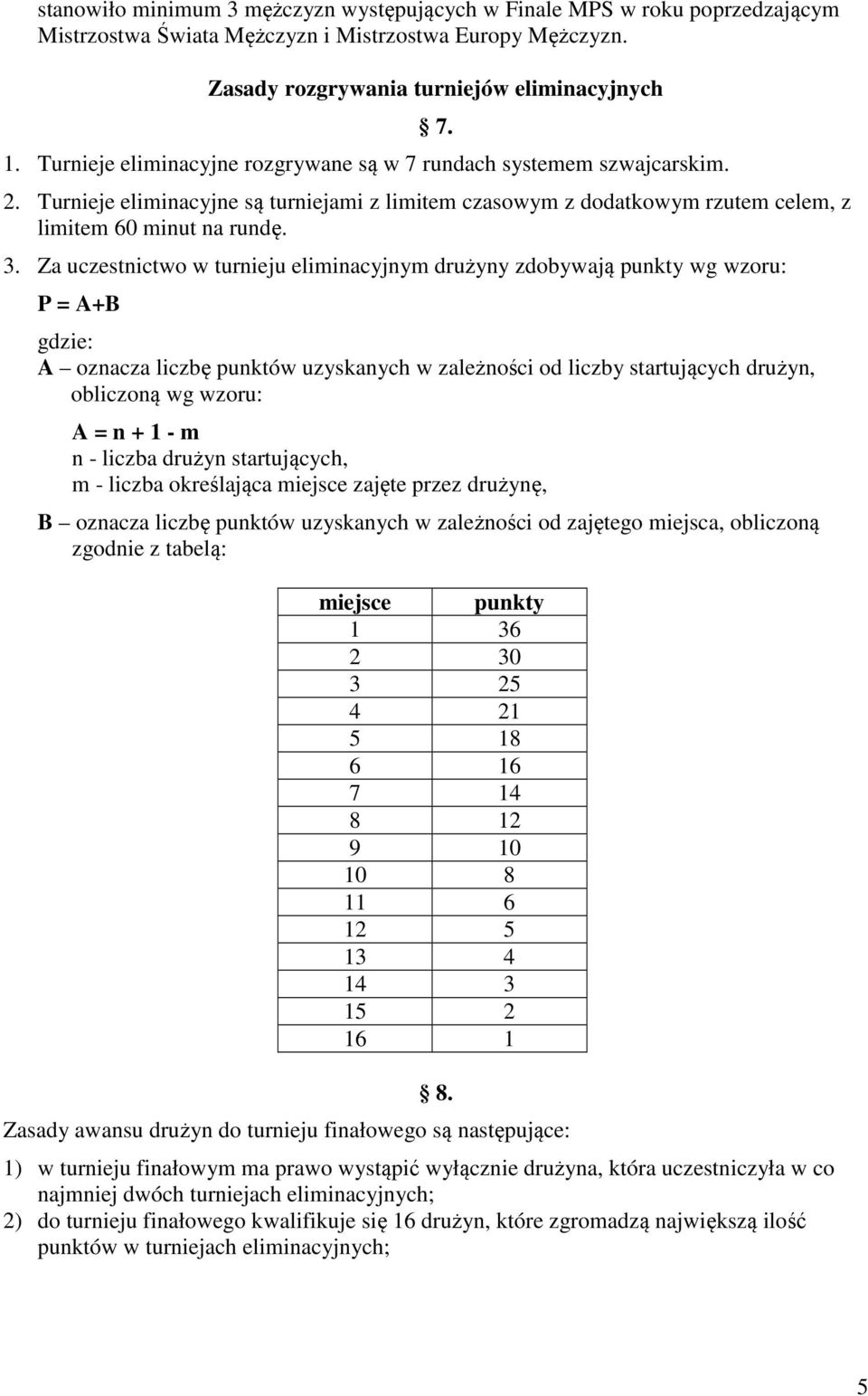 Za uczestnictwo w turnieju eliminacyjnym drużyny zdobywają punkty wg wzoru: P = A+B gdzie: A oznacza liczbę punktów uzyskanych w zależności od liczby startujących drużyn, obliczoną wg wzoru: A = n +