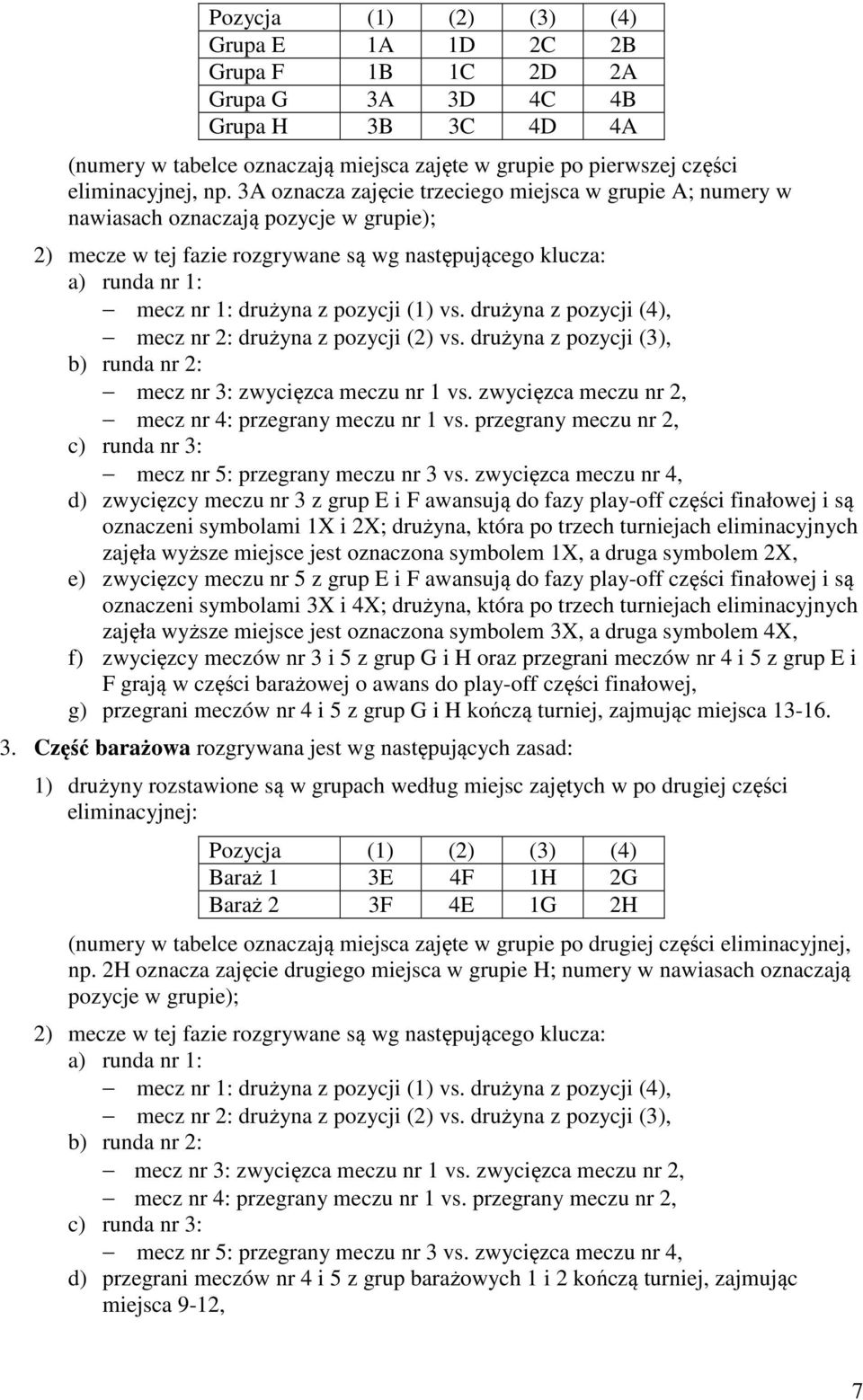 pozycji (1) vs. drużyna z pozycji (4), mecz nr 2: drużyna z pozycji (2) vs. drużyna z pozycji (3), b) runda nr 2: mecz nr 3: zwycięzca meczu nr 1 vs.