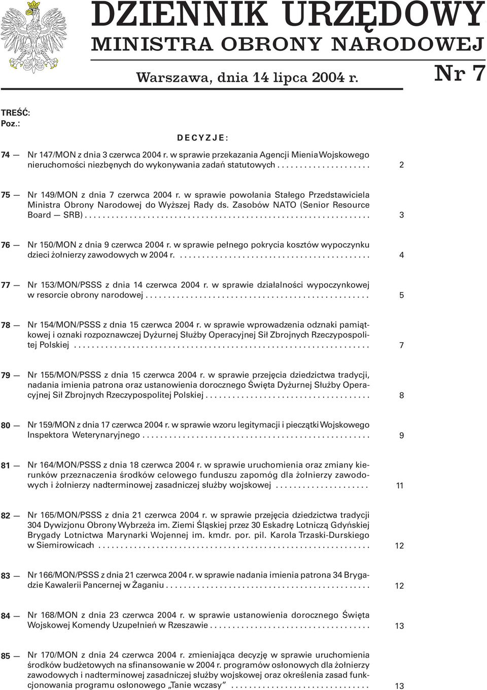 w sprawie powołania Stałego Przedstawiciela Ministra Obrony Narodowej do Wyższej Rady ds. Zasobów NATO (Senior Resource Board SRB)........... 3 76 Nr 150/MON z dnia 9 czerwca 2004 r.