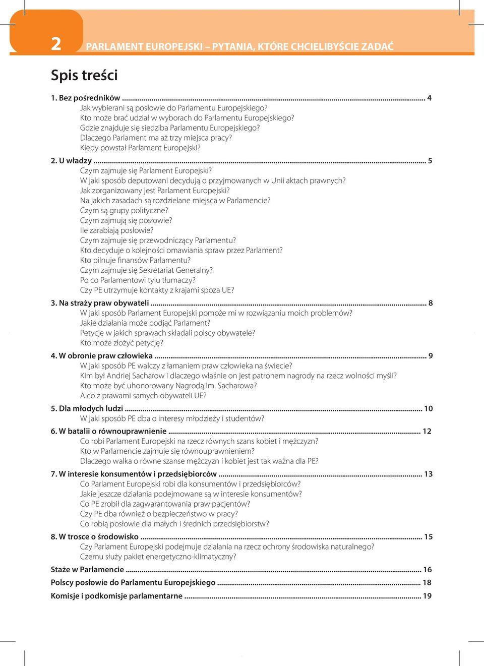 U władzy... 5 Czym zajmuje się Parlament Europejski? W jaki sposób deputowani decydują o przyjmowanych w Unii aktach prawnych? Jak zorganizowany jest Parlament Europejski?
