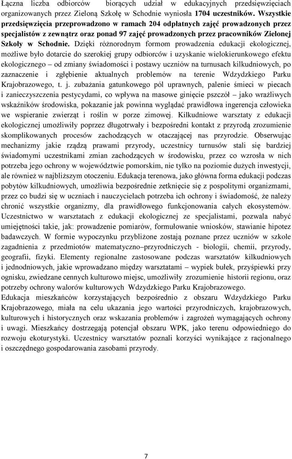 Dzięki różnorodnym formom prowadzenia edukacji ekologicznej, możliwe było dotarcie do szerokiej grupy odbiorców i uzyskanie wielokierunkowego efektu ekologicznego od zmiany świadomości i postawy
