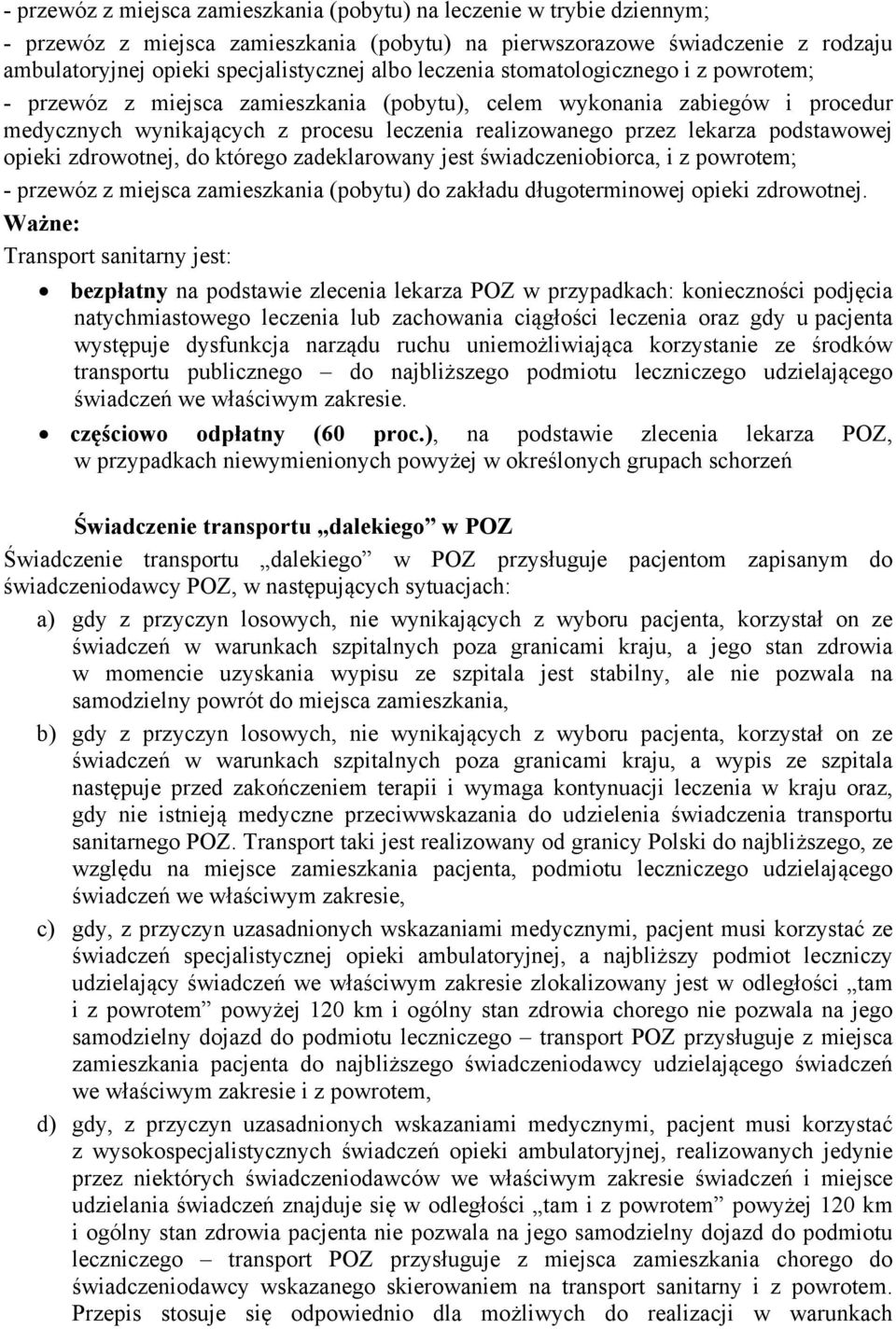 podstawowej opieki zdrowotnej, do którego zadeklarowany jest świadczeniobiorca, i z powrotem; - przewóz z miejsca zamieszkania (pobytu) do zakładu długoterminowej opieki zdrowotnej.