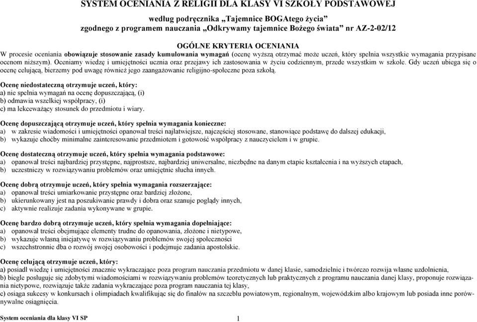Oceniamy wiedzę i umiejętności ucznia oraz przejawy ich zastosowania w życiu codziennym, przede wszystkim w szkole.