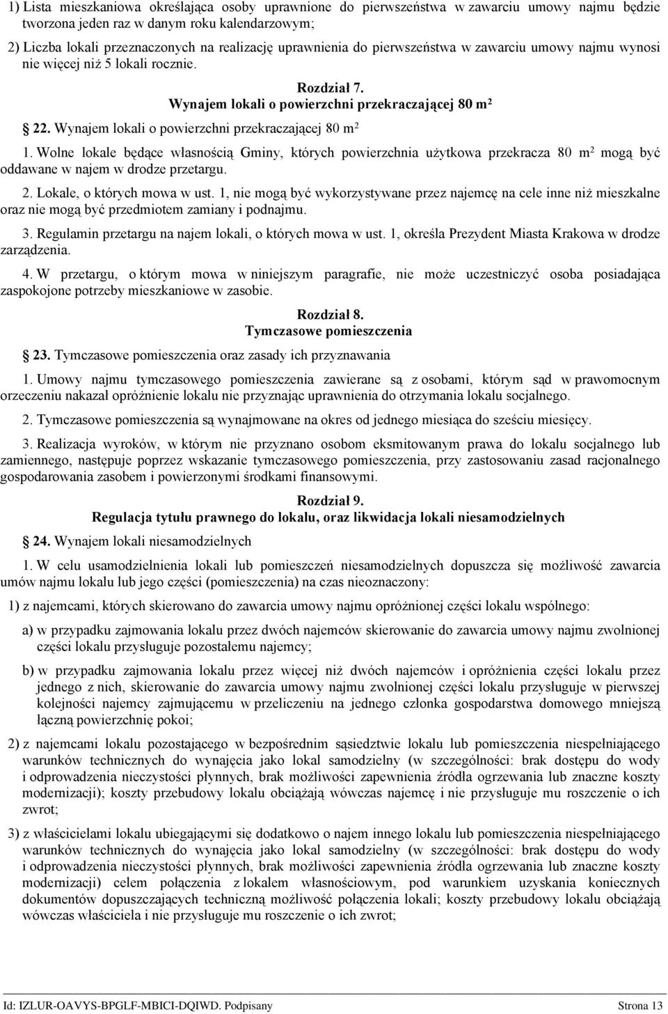 Wynajem lokali o powierzchni przekraczającej 80 m 2 1. Wolne lokale będące własnością Gminy, których powierzchnia użytkowa przekracza 80 m 2 mogą być oddawane w najem w drodze przetargu. 2. Lokale, o których mowa w ust.
