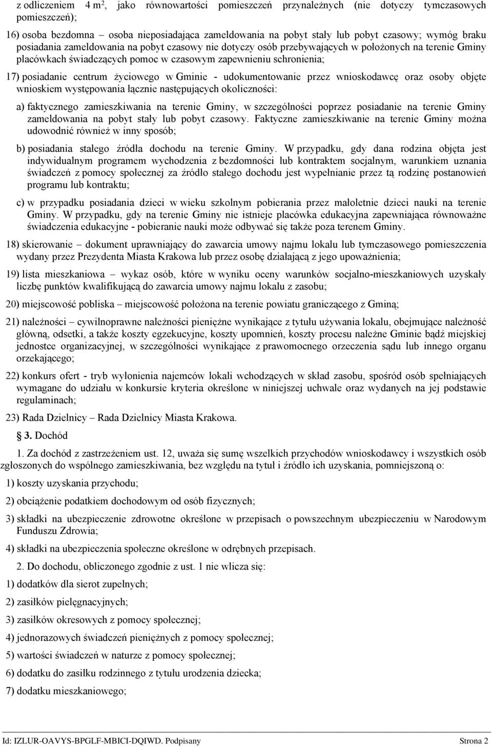 życiowego w Gminie - udokumentowanie przez wnioskodawcę oraz osoby objęte wnioskiem występowania łącznie następujących okoliczności: a) faktycznego zamieszkiwania na terenie Gminy, w szczególności