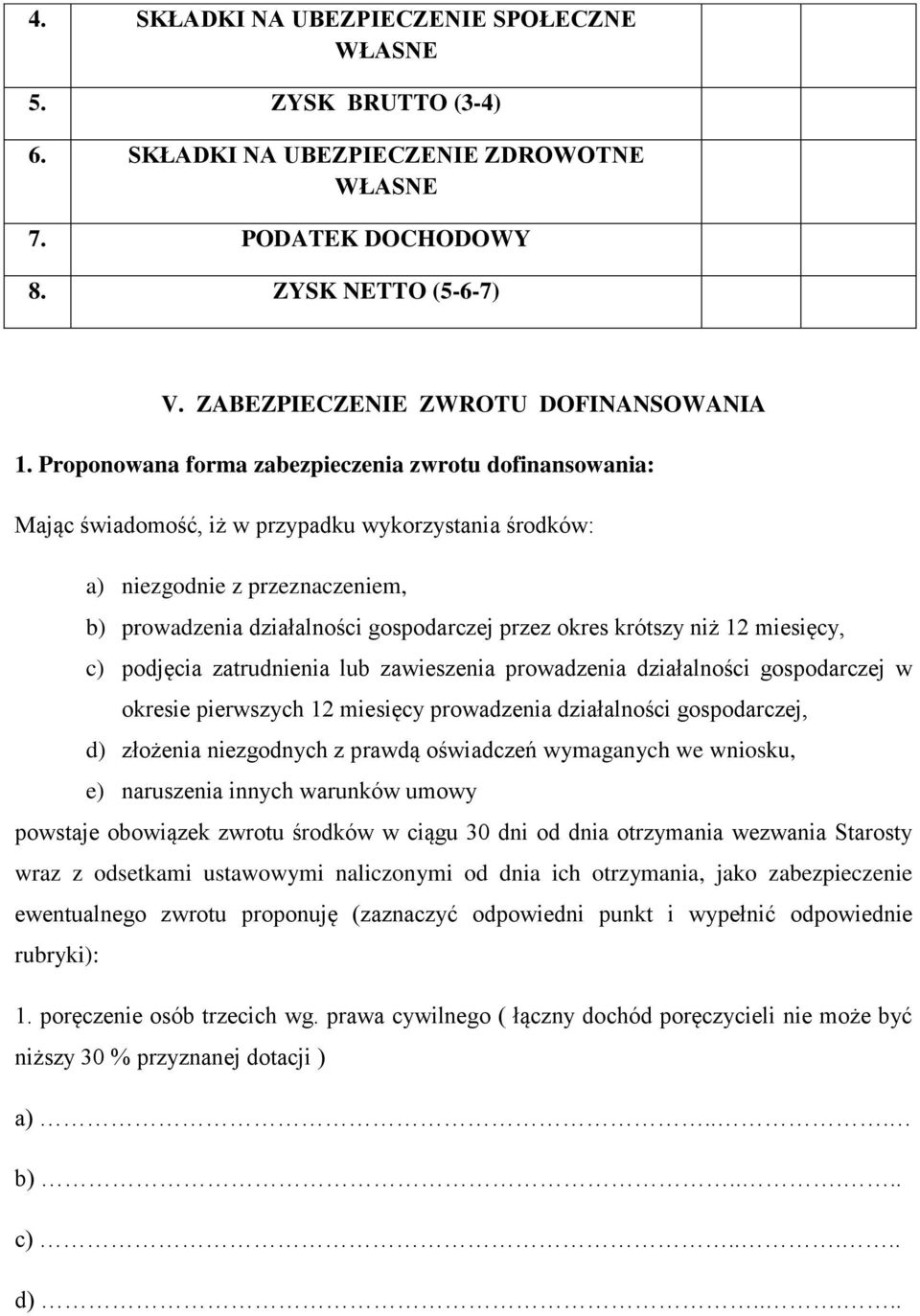 krótszy niż 12 miesięcy, c) podjęcia zatrudnienia lub zawieszenia prowadzenia działalności gospodarczej w okresie pierwszych 12 miesięcy prowadzenia działalności gospodarczej, d) złożenia niezgodnych