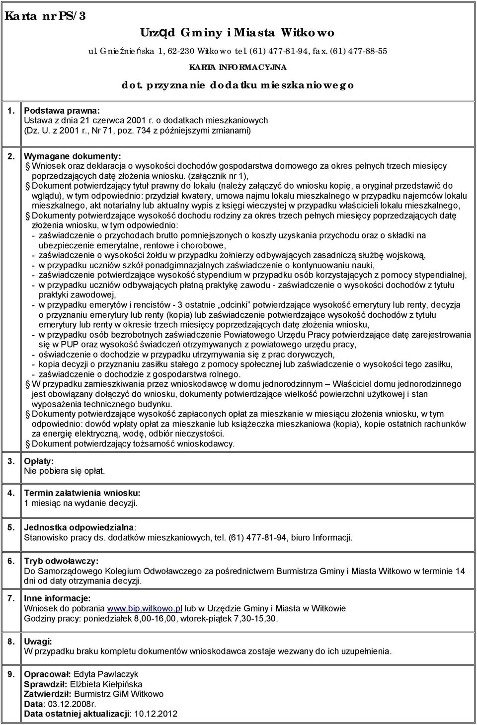 Wymagane dokumenty: Wniosek oraz deklaracja o wysokości dochodów gospodarstwa domowego za okres pełnych trzech miesięcy poprzedzających datę ożenia wniosku.