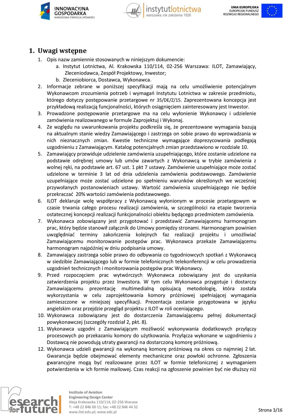 Informacje zebrane w poniższej specyfikacji mają na celu umożliwienie potencjalnym Wykonawcom zrozumienia potrzeb i wymagań Instytutu Lotnictwa w zakresie przedmiotu, którego dotyczy postępowanie
