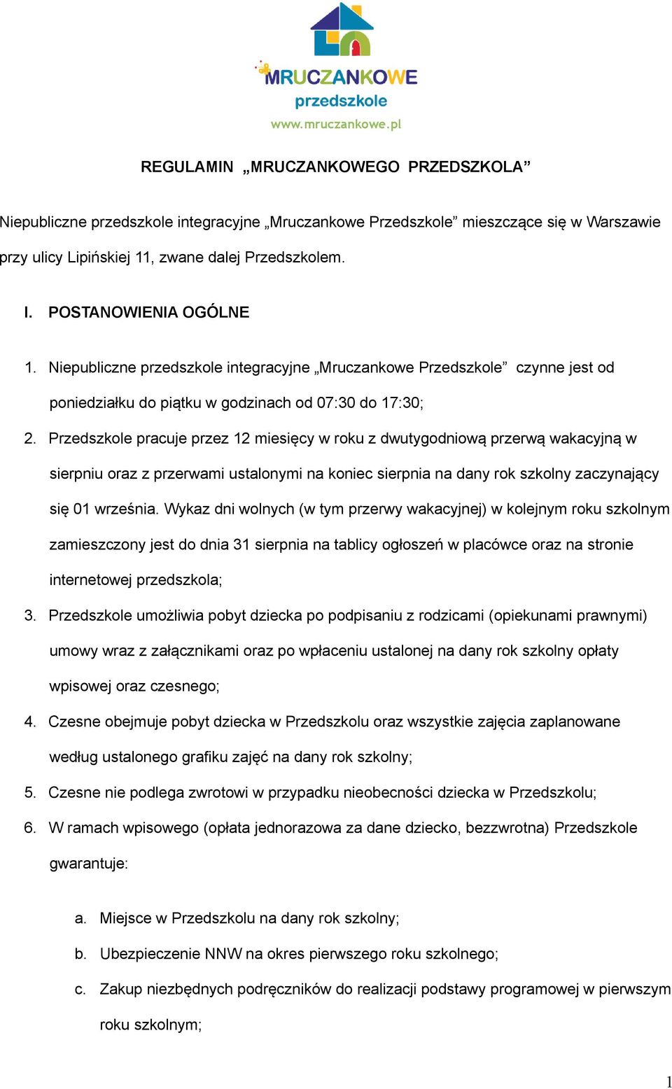 Przedszkole pracuje przez 12 miesięcy w roku z dwutygodniową przerwą wakacyjną w sierpniu oraz z przerwami ustalonymi na koniec sierpnia na dany rok szkolny zaczynający się 01 września.