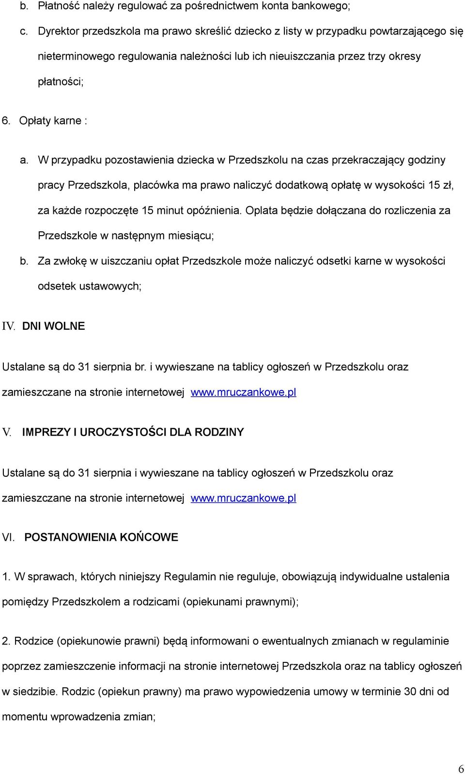 W przypadku pozostawienia dziecka w Przedszkolu na czas przekraczający godziny pracy Przedszkola, placówka ma prawo naliczyć dodatkową opłatę w wysokości 15 zł, za każde rozpoczęte 15 minut