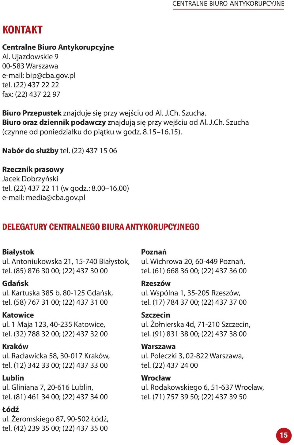 8.15 16.15). Nabór do służby tel. (22) 437 15 06 Rzecznk prasowy Jacek Dobrzyńsk tel. (22) 437 22 11 (w godz.: 8.00 16.00) e-mal: meda@cba.gov.