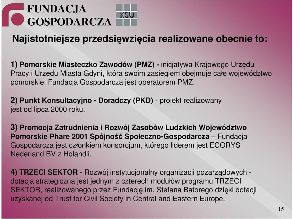 3) Promocja Zatrudnienia i Rozwój Zasobów Ludzkich Województwo Pomorskie Phare 2001 Spójność Społeczno-Gospodarcza Fundacja Gospodarcza jest członkiem konsorcjum, którego liderem jest ECORYS