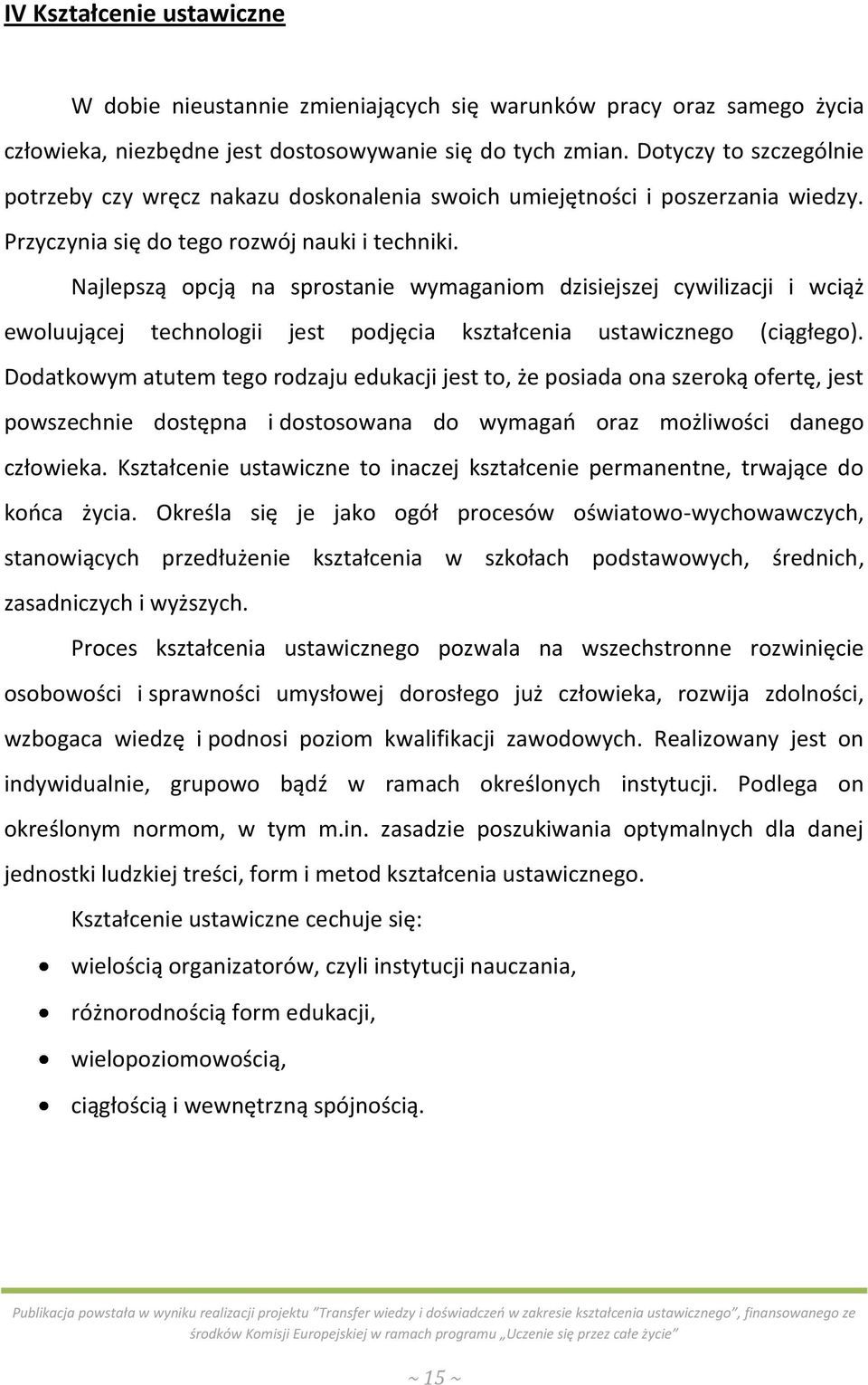 Najlepszą opcją na sprostanie wymaganiom dzisiejszej cywilizacji i wciąż ewoluującej technologii jest podjęcia kształcenia ustawicznego (ciągłego).