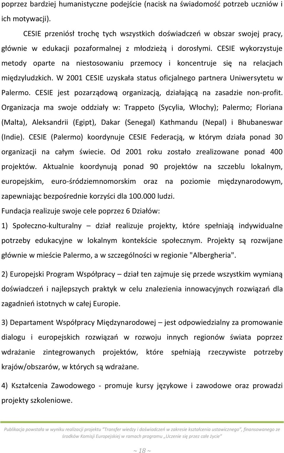 CESIE wykorzystuje metody oparte na niestosowaniu przemocy i koncentruje się na relacjach międzyludzkich. W 2001 CESIE uzyskała status oficjalnego partnera Uniwersytetu w Palermo.