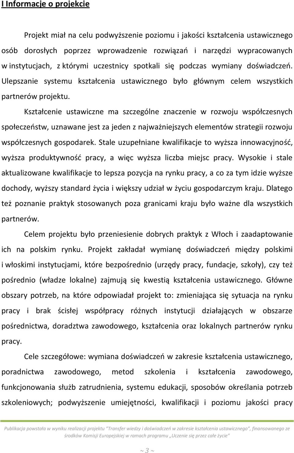 Kształcenie ustawiczne ma szczególne znaczenie w rozwoju współczesnych społeczeństw, uznawane jest za jeden z najważniejszych elementów strategii rozwoju współczesnych gospodarek.